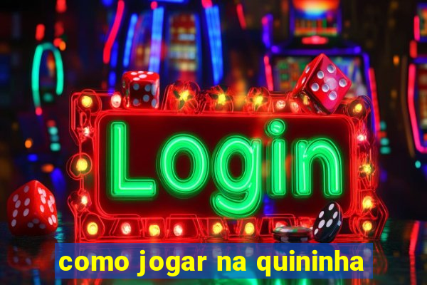 como jogar na quininha